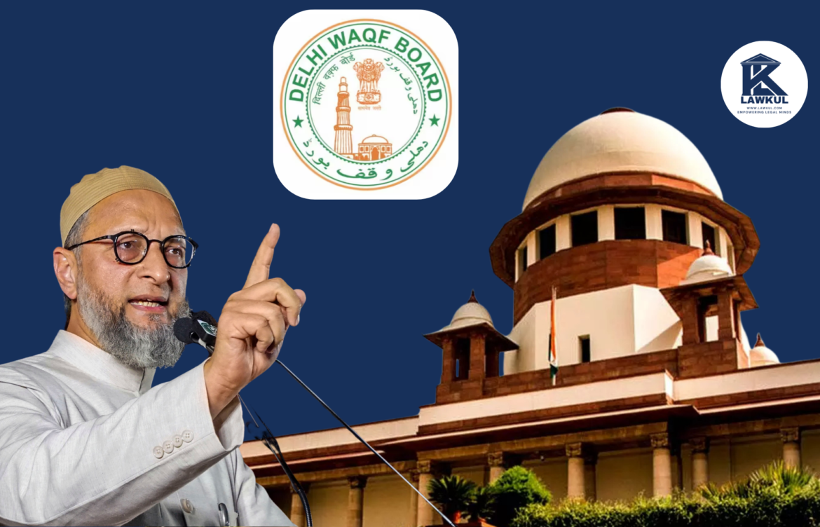 Owaisi Challenges Waqf Amendment Bill in Supreme Court, Alleges it Strips Muslims of Right to Manage Religious Affairs
